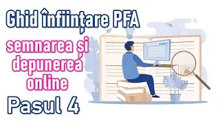 Ghid infiintare pfa - Pasul 4 - Semnarea si depunerea ONLINE a documentelor