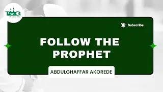 FOLLOW THE PROPHET || BY ABDULGHAFFAR AKOREDE