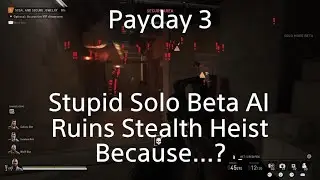 PAYDAY 3. Solo Beta AI Ruins Stealth Heist Because...?