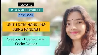 CLASS 12 IP UNIT 1 Creation of Series from Scalar Values