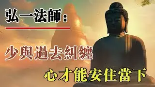 弘一法師：少與過去的人、事糾纏，心才能安住當下。