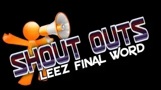 Leez Final Word: SHOUT OUTS!!!