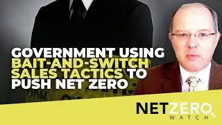 Government using bait-and-switch sales tactics to push Net Zero