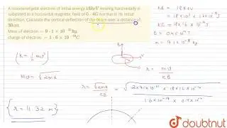 A monoenergetic electron of initial energy 18 keV moving horizontally is subjected to a horizont...