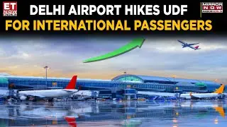Delhi Airport Hikes User Development Fee, International Passengers To Be Affected | ET Now