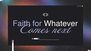Faith For Whatever Comes Next