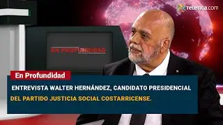 En Profundidad: Walter Hern&aacute;ndez, candidato presidencial del partido Justicia Social Costarricense.