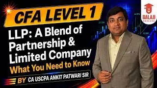 LLP: A Blend of Partnership & Limited Company &ndash; What You Need to Know | CFA Level 1 | Balaji Educare