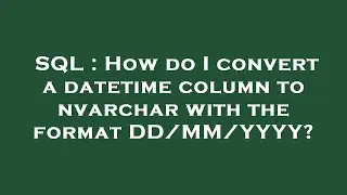 SQL : How do I convert a datetime column to nvarchar with the format DD/MM/YYYY?