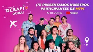 EL CLUB CINÉPOLIS: DESAFÍO DUBÁI YA LLEGÓ A MONTERREY, CONOCE A LOS PARTICIPANTES
