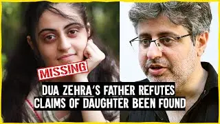 BREAKING: Dua Zehra&rsquo;s father refutes claims of daughter been found