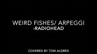 Weird fishes/ arpeggi -Radiohead. Full band cover by Tom Aldred.