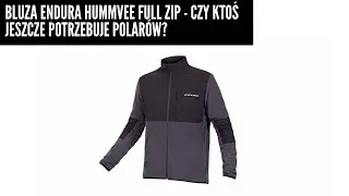 Bluza Endura Hummvee Full Zip Fleece - czy ktoś jeszcze potrzebuje...polar&oacute;w?