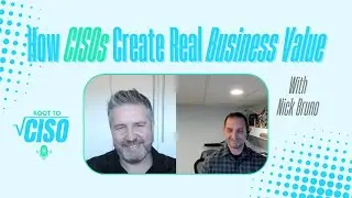 How CISOs Create Real Business Value | With CISO Nick Bruno | Root To CISO Podcast