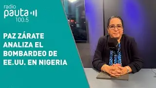 Paz Zárate analiza el reciente bombardeo de EE.UU. en Nigeria