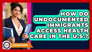 How Do Undocumented Immigrants Access Health Care in the U.S.? | Asian Wise Insurance News