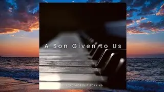 01 A Son Given to Us / Piano Melody & improvisation #01 / Soaking / Worship Instrumental / Loop