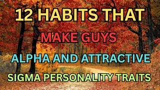 12 HABITS THAT MAKE GUYS ALPHA AND ATTRACTIVE | SIGMA PERSONALITY TRAITS || PSYCHOLOGY FACTS....