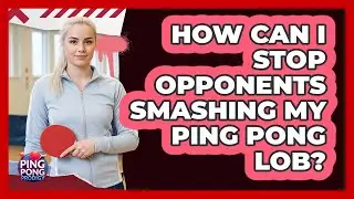 How Can I Stop Opponents Smashing My Ping Pong Lob? - Ping Pong Prodigy