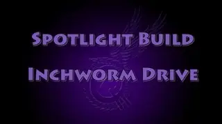 Spotlight Build - Inchworm Drive