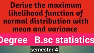 derivation of normal distribution maximum likelihood function// semester 4// statistics