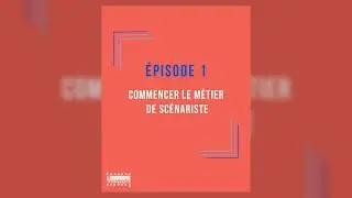 EP 1 - Commencer le m&eacute;tier de sc&eacute;nariste