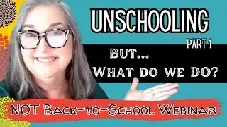 New Traditions and How to Start Unschooling - (Part 1 of 2) 2024 Webinar