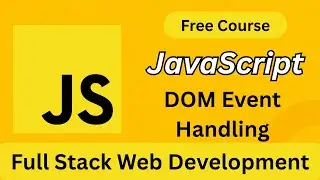 JavaScript DOM Event Handling Explained | Full Stack Web Development Course (Beginner to Advanced)