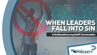 How should we respond when a Christian leader falls into sin? - GotQuestions.org Podcast Episode 4