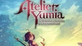 Atelier Yumia: The Alchemist of Memories & the Envisioned Land playthrough pt 2
