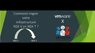 Webinar VMUGFR avec VMware: Comment migrer votre infrastructure NSX-V en NSX-T?