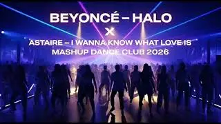 BEYONC&Eacute;-HALO x ASTAIRE-I WANNA KNOW WHAT LOVE IS (MASHUP DANCE CLUB 2026)