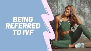 IVF Insight Pt 1 | Being Referred to IVF