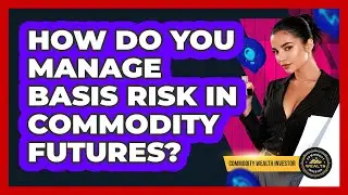 How Do You Manage Basis Risk In Commodity Futures? - Commodity Wealth Investor