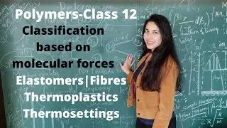 Polymers||Classification based on molecular forces|Elastomers|Fibres|Thermoplastics|Thermosettings