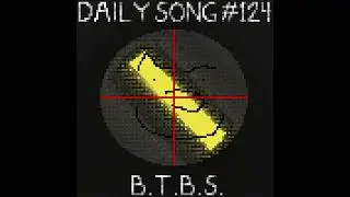 Daily Song #124 - BETTER THAN BEING SHOT (B.T.B.S)