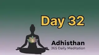 Day 32 of Daily Meditation Practice of 365 Days Adhisthan