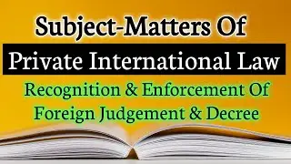 Subject-Matters Of Private International Law || Recognition & Enforcement Of Foreign Judgment