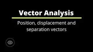 Position, displacement and separation vectors | Vector Analysis