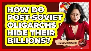 How Do Post-Soviet Oligarchs Hide Their Billions? - History of Communism