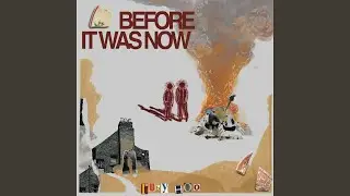 Before It Was Now