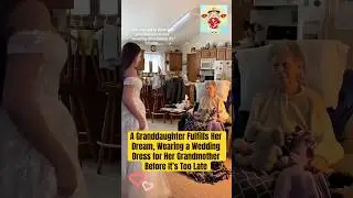 A Granddaughter Fulfills Her Dream, Wearing a Wedding Dress for Her Grandmother Before It&rsquo;s Too Late