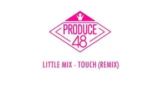 [PRODUCE48] Little Mix - Touch (Remix) Demo audio