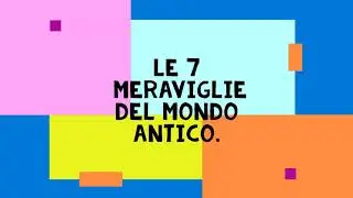 Le 7 meraviglie del mondo antico e moderno