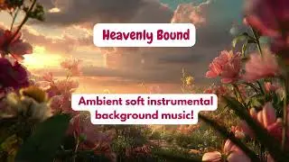 Heavenly Bound &ndash; Peaceful Ambient Instrumental Background Music