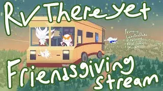 RV There Yet: special friendsgiving road trip with rose_waltz, piperishyper, and gebisgaming