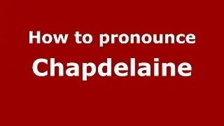 How to pronounce Chapdelaine (French/France) - PronounceNames.com