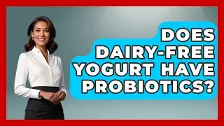 Does Dairy-Free Yogurt Have Probiotics? - Holistic Balance And Bliss