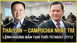 NÓNG: Thái Lan - Campuchia nhất trí lệnh ngừng bắn tạm thời từ ngày 27/12, giám sát trong 72h
