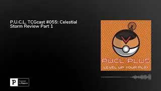 P.U.C.L. TCGcast #055: Celestial Storm Review Part 1